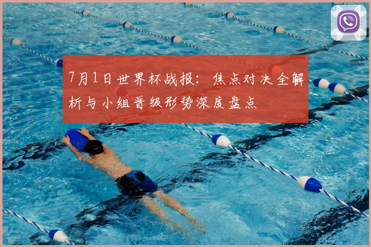 7月1日世界杯战报：焦点对决全解析与小组晋级形势深度盘点