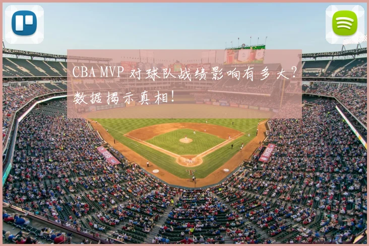 CBA MVP 对球队战绩影响有多大？数据揭示真相！